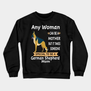 Any Woman Can Be A Mother But It Takes Someone Special To Be A German Shepherd Mom Crewneck Sweatshirt